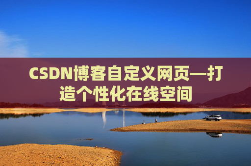 CSDN博客自定义网页—打造个性化在线空间
